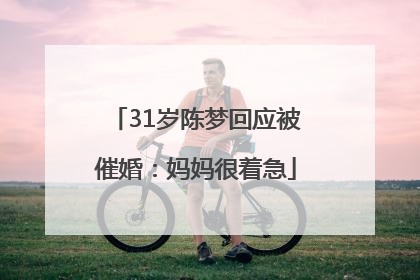 31岁陈梦回应被催婚：妈妈很着急