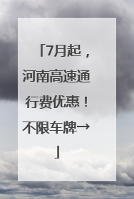 7月起，河南高速通行费优惠！不限车牌→