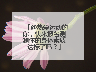 @热爱运动的你，快来报名测测你的身体素质达标了吗？