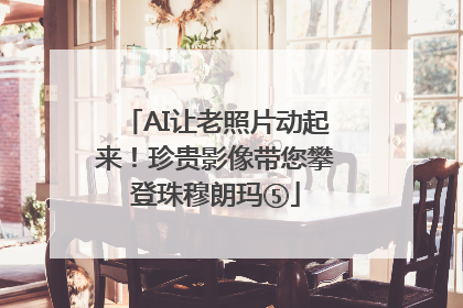 AI让老照片动起来！珍贵影像带您攀登珠穆朗玛⑤