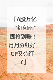 A股万亿“红包雨”即将到账！月月分红好CP又分红了