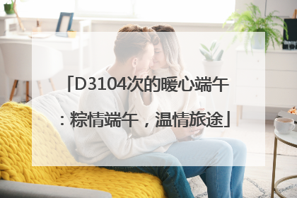 D3104次的暖心端午：粽情端午，温情旅途