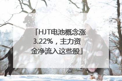 HJT电池概念涨3.22%，主力资金净流入这些股